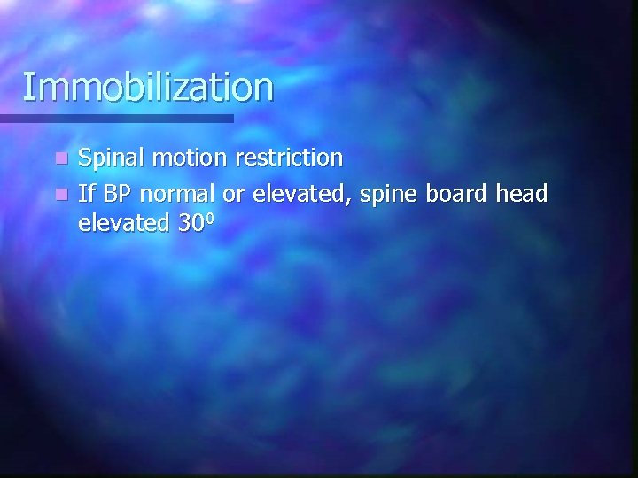 Immobilization Spinal motion restriction n If BP normal or elevated, spine board head elevated