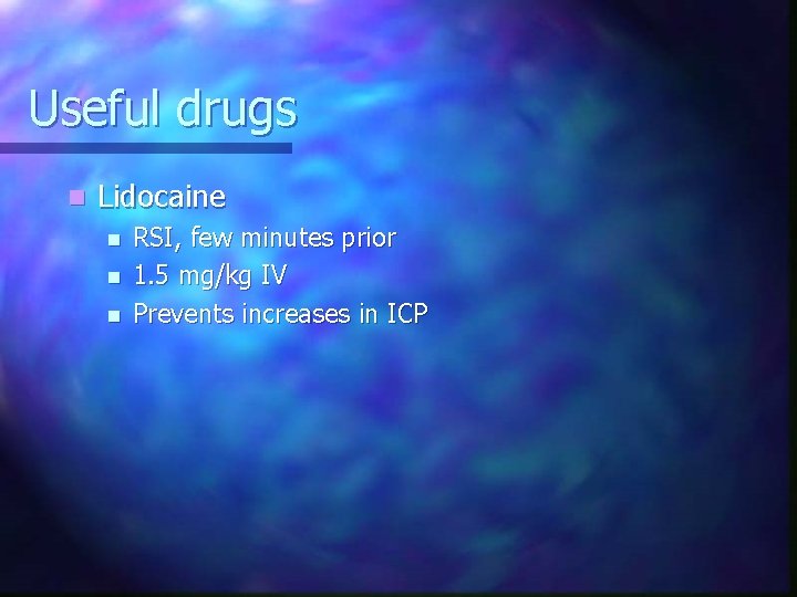 Useful drugs n Lidocaine n n n RSI, few minutes prior 1. 5 mg/kg