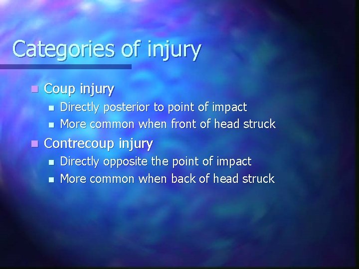 Categories of injury n Coup injury n n n Directly posterior to point of