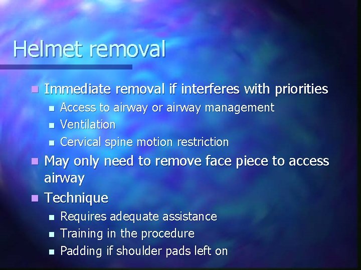 Helmet removal n Immediate removal if interferes with priorities n n n Access to