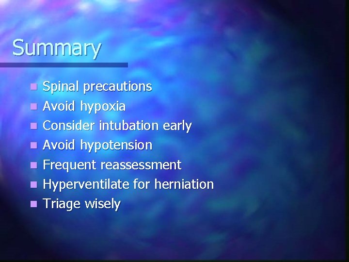 Summary n n n n Spinal precautions Avoid hypoxia Consider intubation early Avoid hypotension
