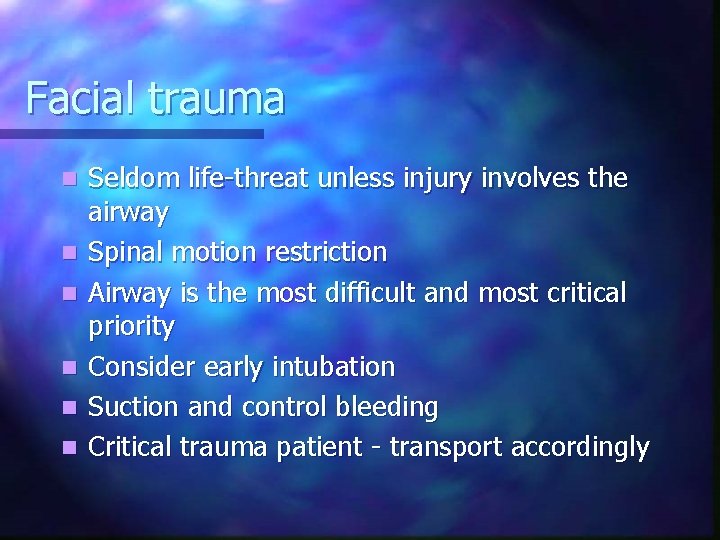 Facial trauma n n n Seldom life-threat unless injury involves the airway Spinal motion