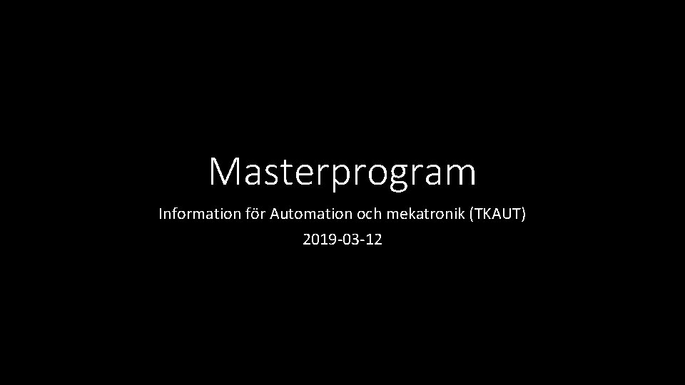 Masterprogram Information för Automation och mekatronik (TKAUT) 2019 -03 -12 