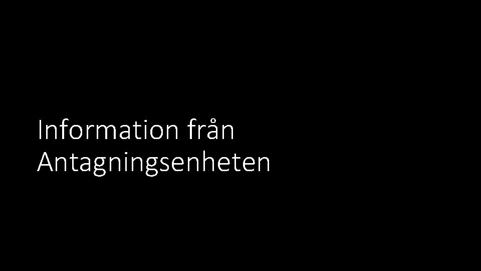 Information från Antagningsenheten 