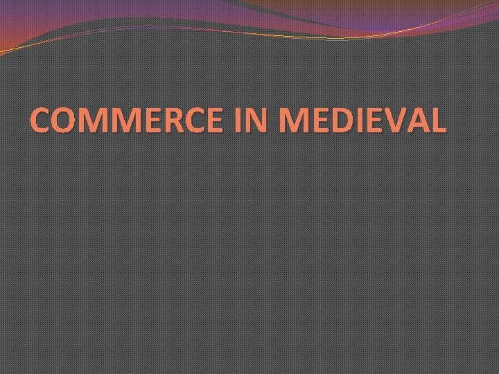 COMMERCE IN MEDIEVAL 