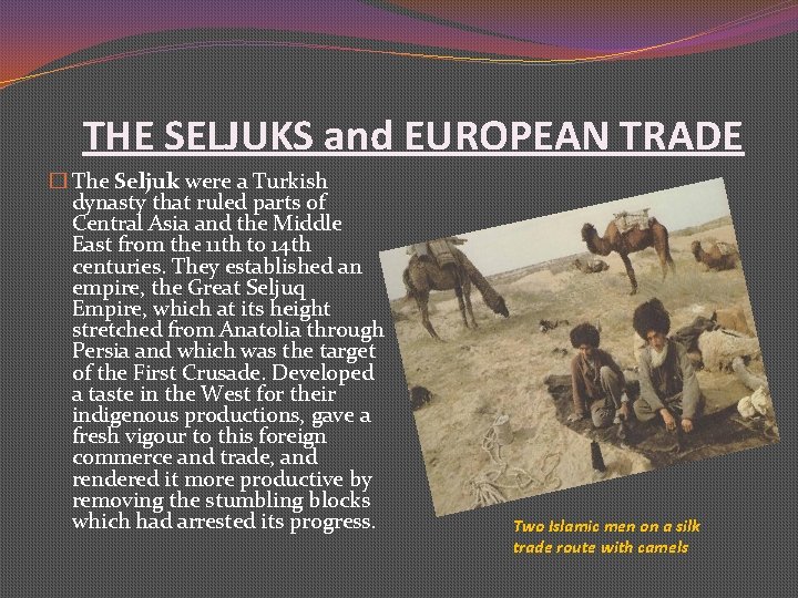 THE SELJUKS and EUROPEAN TRADE � The Seljuk were a Turkish dynasty that ruled