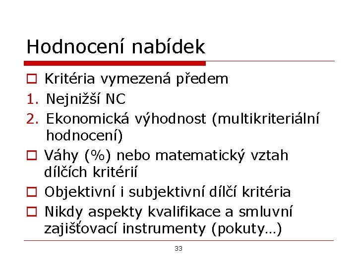 Hodnocení nabídek o Kritéria vymezená předem 1. Nejnižší NC 2. Ekonomická výhodnost (multikriteriální hodnocení)