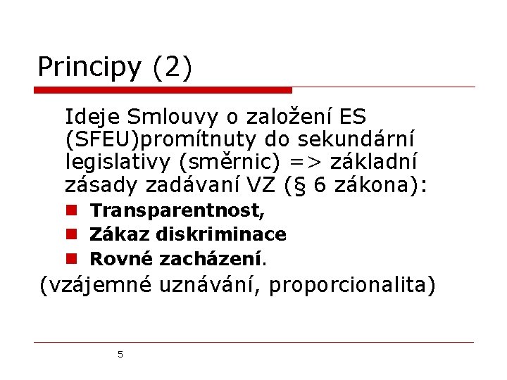 Principy (2) Ideje Smlouvy o založení ES (SFEU)promítnuty do sekundární legislativy (směrnic) => základní