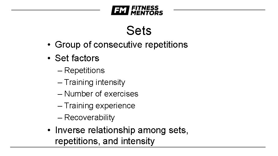 Sets • Group of consecutive repetitions • Set factors – Repetitions – Training intensity Sets • Group of consecutive repetitions • Set factors – Repetitions – Training intensity