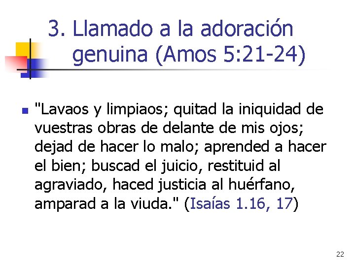 3. Llamado a la adoración genuina (Amos 5: 21 -24) n "Lavaos y limpiaos;