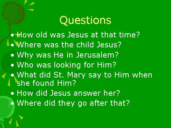 Questions • How old was Jesus at that time? • Where was the child