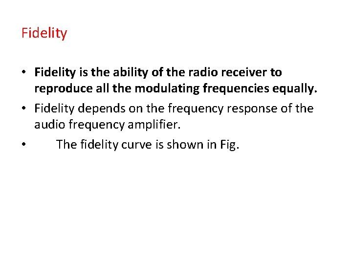 Fidelity • Fidelity is the ability of the radio receiver to reproduce all the