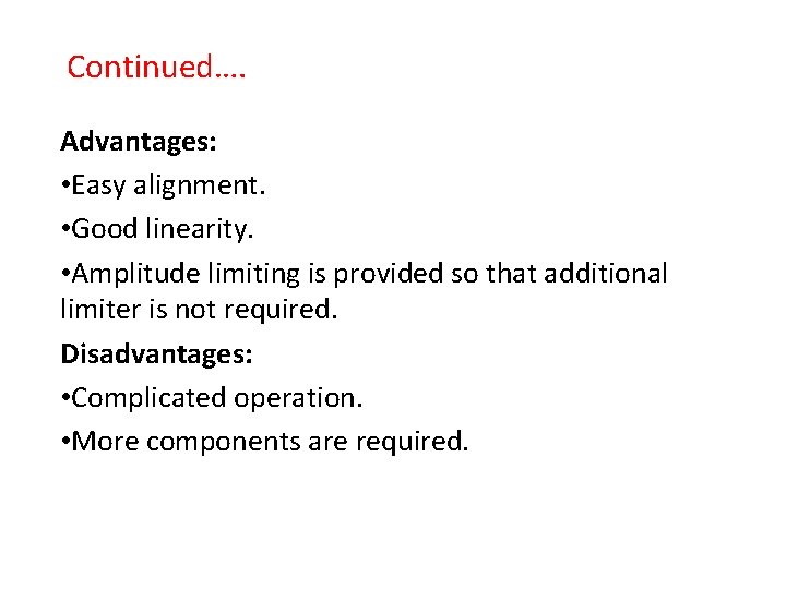 Continued…. Advantages: • Easy alignment. • Good linearity. • Amplitude limiting is provided so