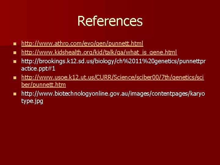 References n n n http: //www. athro. com/evo/gen/punnett. html http: //www. kidshealth. org/kid/talk/qa/what_is_gene. html