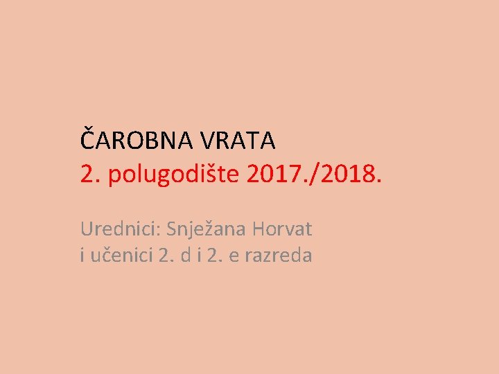 ČAROBNA VRATA 2. polugodište 2017. /2018. Urednici: Snježana Horvat i učenici 2. d i