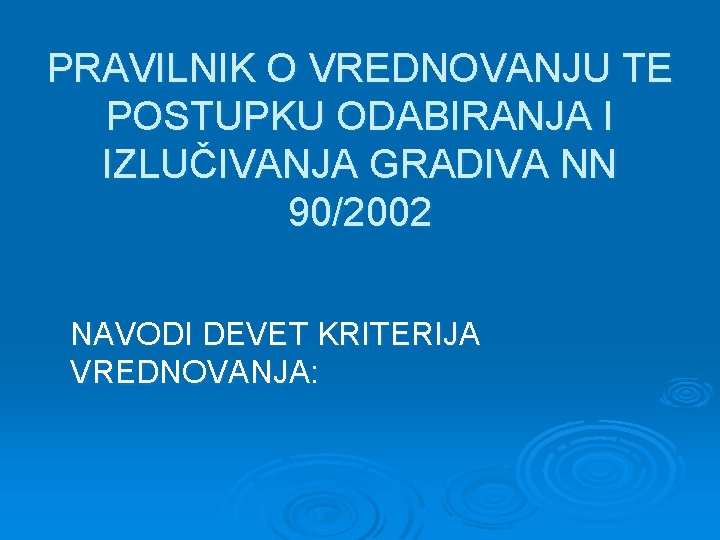 PRAVILNIK O VREDNOVANJU TE POSTUPKU ODABIRANJA I IZLUČIVANJA GRADIVA NN 90/2002 NAVODI DEVET KRITERIJA