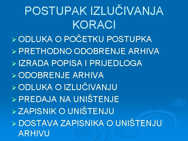 POSTUPAK IZLUČIVANJA KORACI Ø ODLUKA O POČETKU POSTUPKA Ø PRETHODNO ODOBRENJE ARHIVA Ø IZRADA