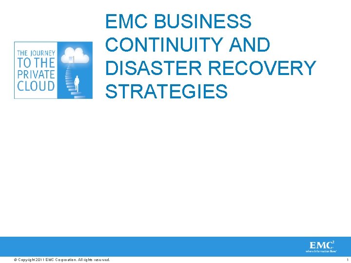 EMC BUSINESS CONTINUITY AND DISASTER RECOVERY STRATEGIES © Copyright 2011 EMC Corporation. All rights