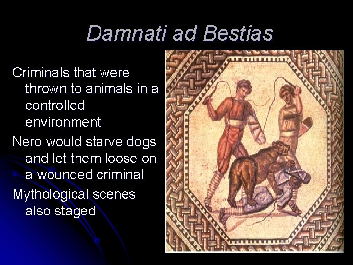 Damnati ad Bestias Criminals that were thrown to animals in a controlled environment Nero