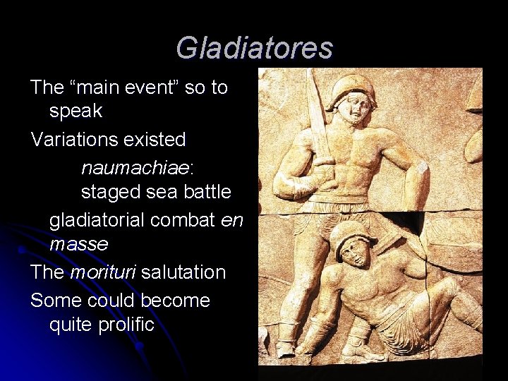 Gladiatores The “main event” so to speak Variations existed naumachiae: staged sea battle gladiatorial