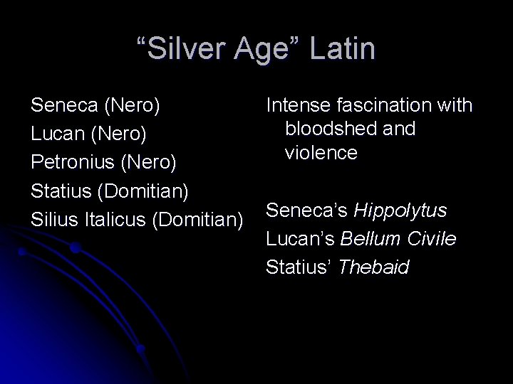 “Silver Age” Latin Seneca (Nero) Lucan (Nero) Petronius (Nero) Statius (Domitian) Silius Italicus (Domitian)