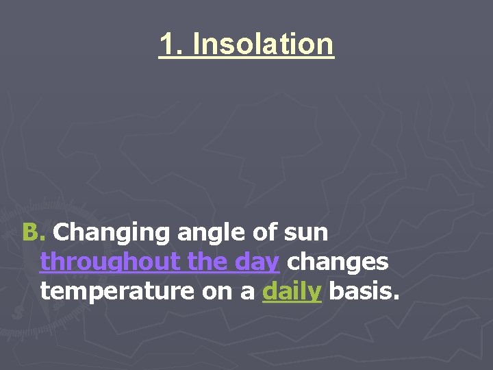 1. Insolation B. Changing angle of sun throughout the day changes temperature on a