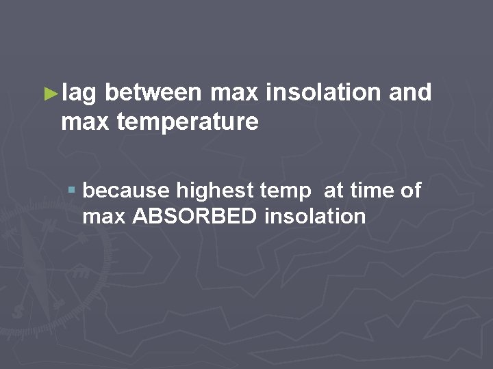 ►lag between max insolation and max temperature § because highest temp at time of