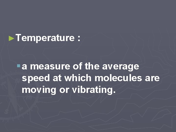 ►Temperature : § a measure of the average speed at which molecules are moving