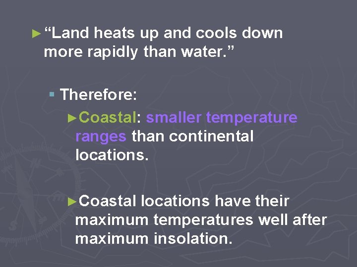 ► “Land heats up and cools down more rapidly than water. ” § Therefore: