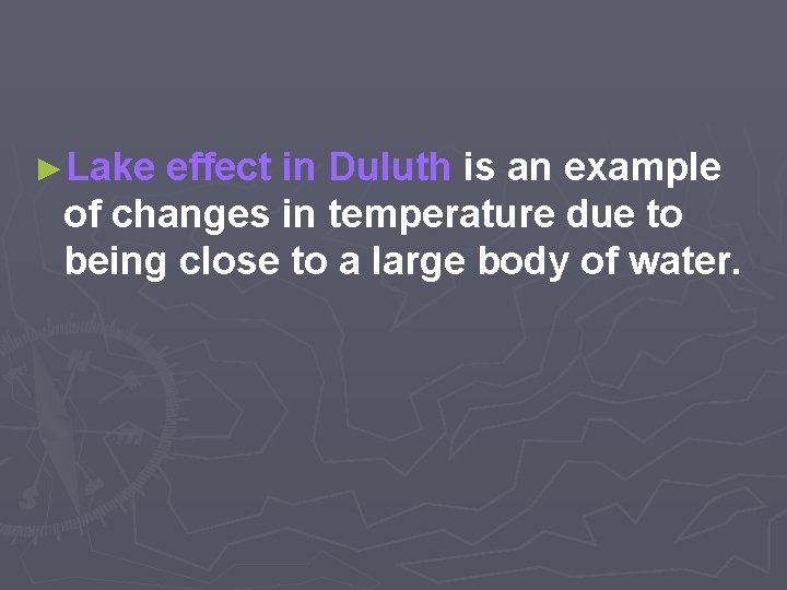 ►Lake effect in Duluth is an example of changes in temperature due to being