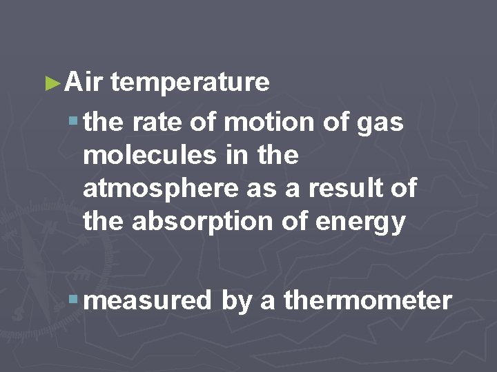 ►Air temperature § the rate of motion of gas molecules in the atmosphere as