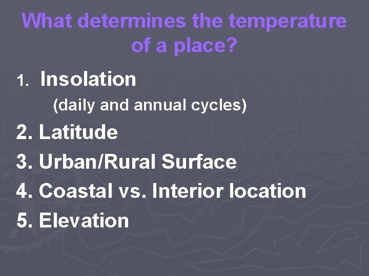What determines the temperature of a place? 1. Insolation (daily and annual cycles) 2.