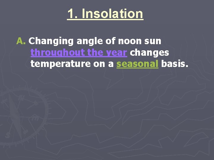 1. Insolation A. Changing angle of noon sun throughout the year changes temperature on