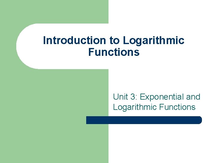 Introduction to Logarithmic Functions Unit 3: Exponential and Logarithmic Functions 