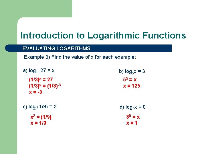 Introduction to Logarithmic Functions EVALUATING LOGARITHMS Example 3) Find the value of x for