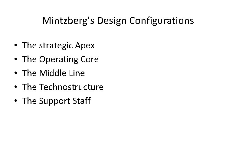 Mintzberg’s Design Configurations • • • The strategic Apex The Operating Core The Middle