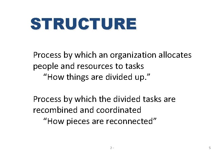 STRUCTURE Process by which an organization allocates people and resources to tasks “How things