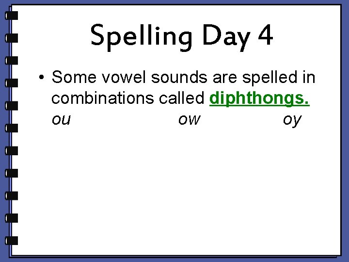Spelling Day 4 • Some vowel sounds are spelled in combinations called diphthongs. ou Spelling Day 4 • Some vowel sounds are spelled in combinations called diphthongs. ou
