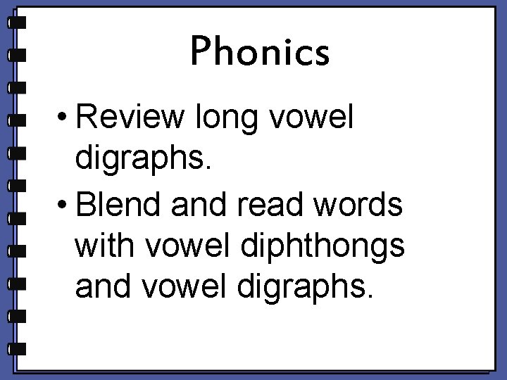 Phonics • Review long vowel digraphs. • Blend and read words with vowel diphthongs Phonics • Review long vowel digraphs. • Blend and read words with vowel diphthongs