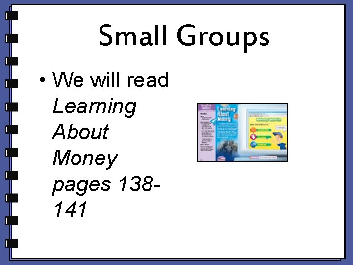 Small Groups • We will read Learning About Money pages 138141 Small Groups • We will read Learning About Money pages 138141