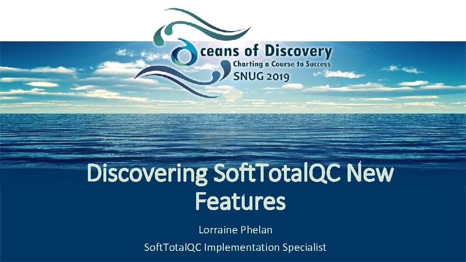 Discovering Soft. Total. QC New Features Lorraine Phelan Soft. Total. QC Implementation Specialist 