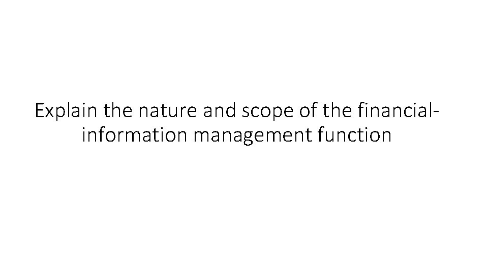 Explain the nature and scope of the financialinformation management function 