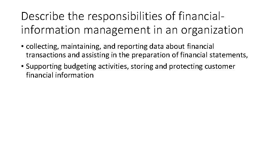 Describe the responsibilities of financialinformation management in an organization • collecting, maintaining, and reporting