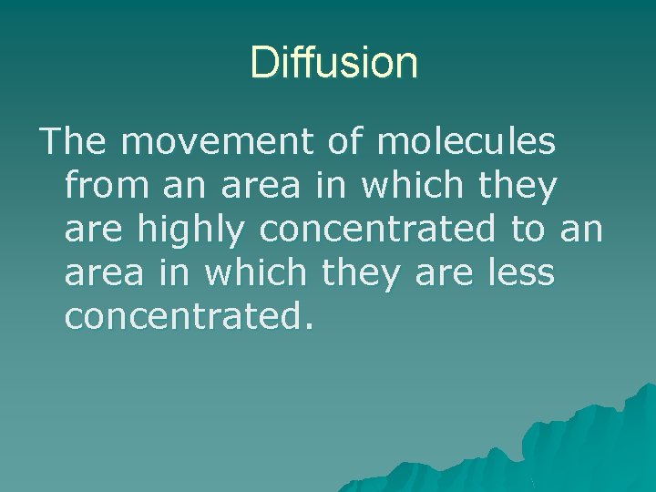 Diffusion The movement of molecules from an area in which they are highly concentrated