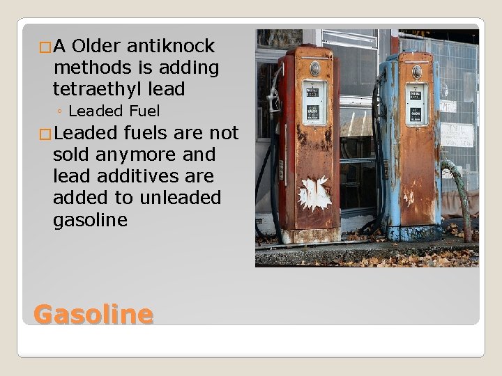 �A Older antiknock methods is adding tetraethyl lead ◦ Leaded Fuel �Leaded fuels are �A Older antiknock methods is adding tetraethyl lead ◦ Leaded Fuel �Leaded fuels are