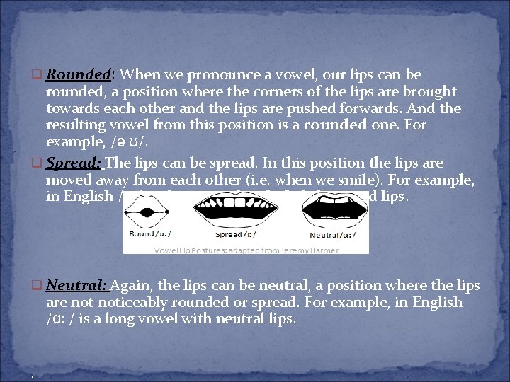 q Rounded: When we pronounce a vowel, our lips can be rounded, a position q Rounded: When we pronounce a vowel, our lips can be rounded, a position