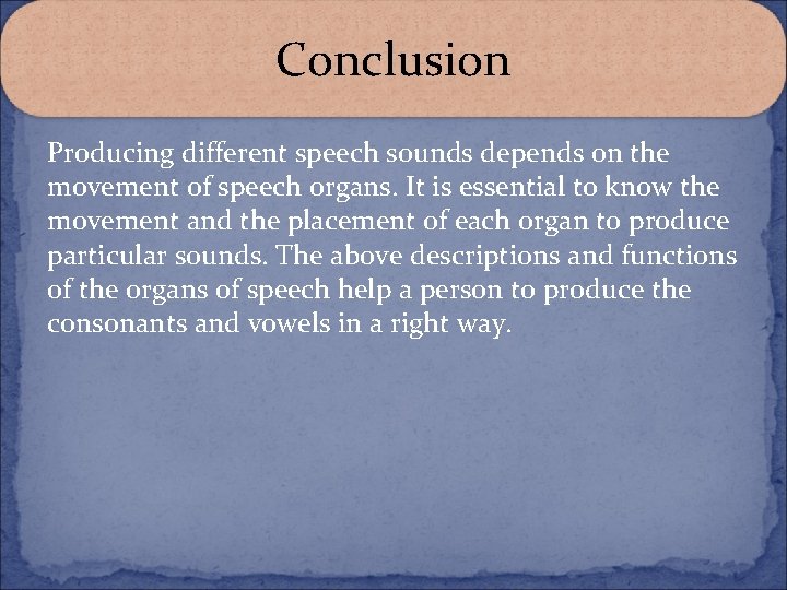 Conclusion Producing different speech sounds depends on the movement of speech organs. It is Conclusion Producing different speech sounds depends on the movement of speech organs. It is
