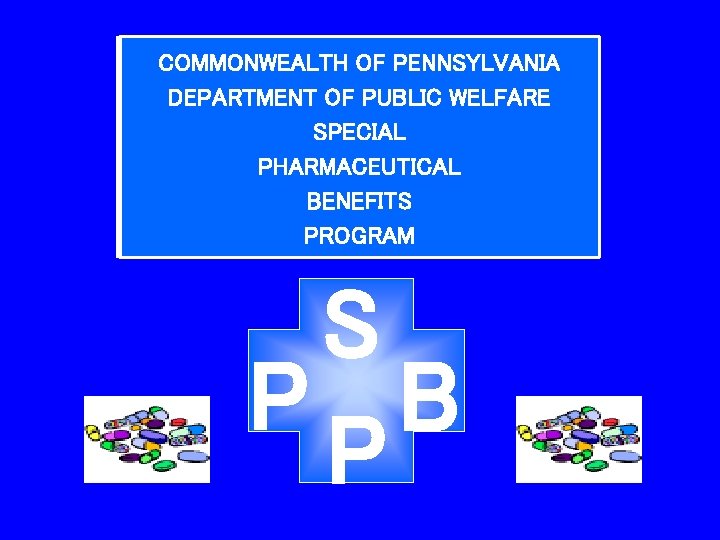 COMMONWEALTH OF PENNSYLVANIA DEPARTMENT OF PUBLIC WELFARE SPECIAL PHARMACEUTICAL BENEFITS PROGRAM S P B