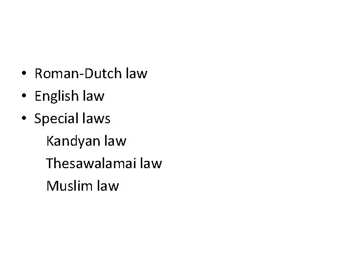  • Roman-Dutch law • English law • Special laws Kandyan law Thesawalamai law