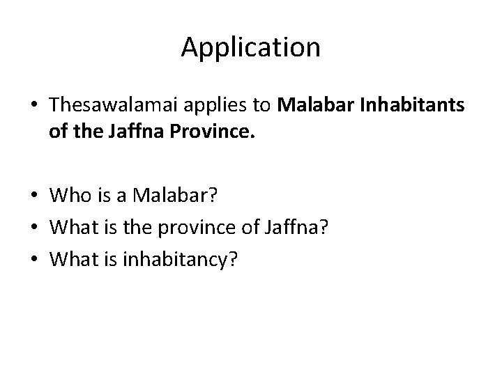 Application • Thesawalamai applies to Malabar Inhabitants of the Jaffna Province. • Who is